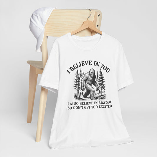 Bigfoot Graphic Tee — "I Believe In You (I Also Believe In Bigfoot)" Casual Funny T-Shirt