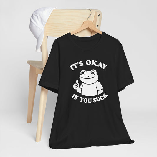 It's Okay If You Suck - Sarcastic Frog Tee Shirt