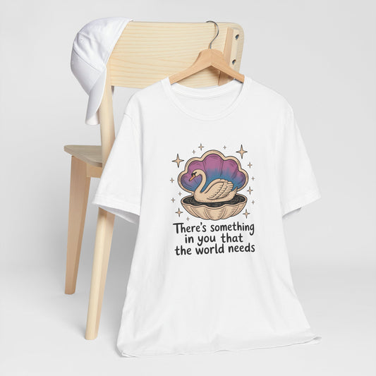 Inspirational Swan There's Something In You That the World Needs Tee Shirt
