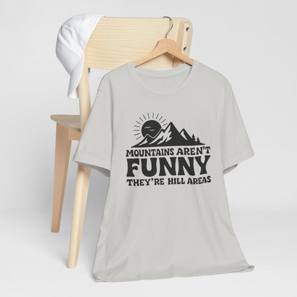 Mountains Aren't Funny, They're Hill Areas Punny Tee Shirt