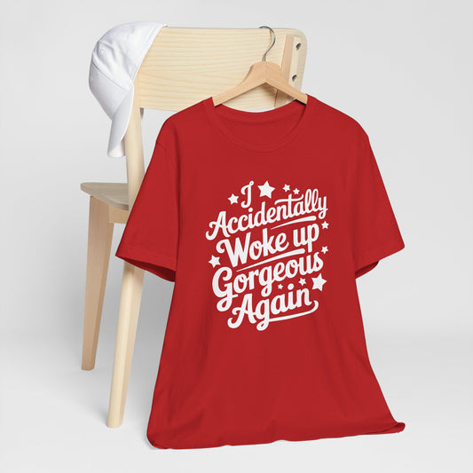 I Accidentally Woke Up Gorgeous Again Typography Tee Shirt