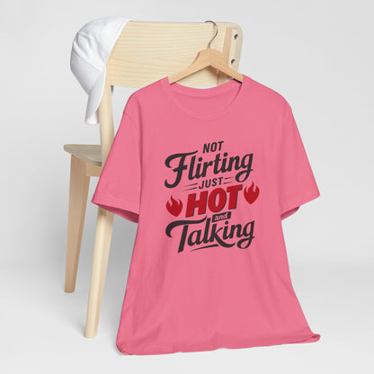 Not Flirting Just Hot and Talking - Sarcastic Tee