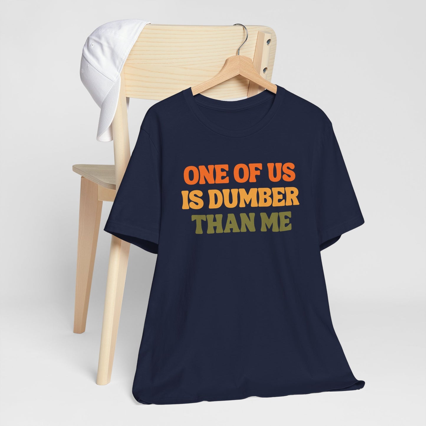 Fun Quote - One Of Us Is Dumber Than Me - Tee Shirt
