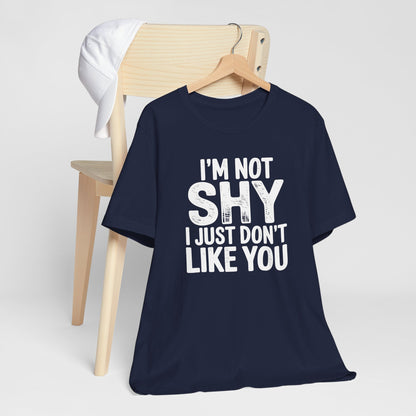 I'm Not Shy I Just Don't Like You - Statement Tee
