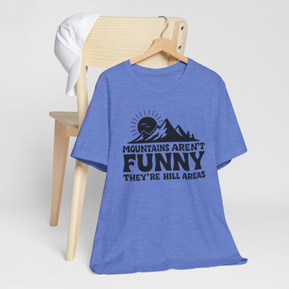 Mountains Aren't Funny, They're Hill Areas Punny Tee Shirt
