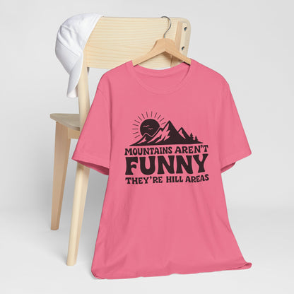 Mountains Aren't Funny, They're Hill Areas Punny Tee Shirt