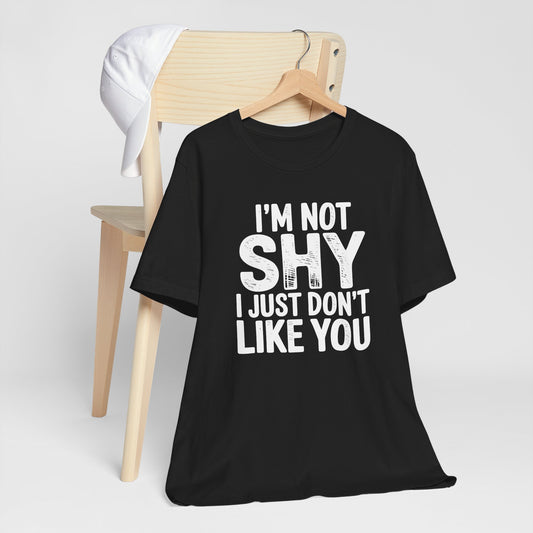 Sarcastic "I'm Not Shy I Just Don't Like You" Typography Tee