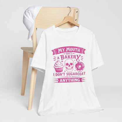 My Mouth Isn't A Bakery I Don't Sugarcoat Anything