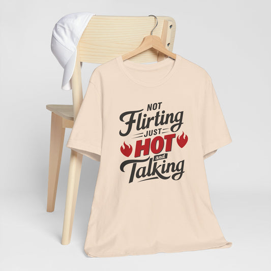 Not Flirting Just Hot and Talking - Sarcastic Tee