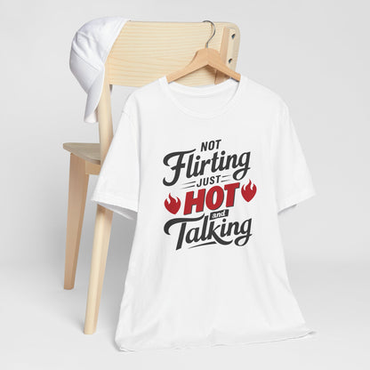 Not Flirting Just Hot and Talking - Sarcastic Tee