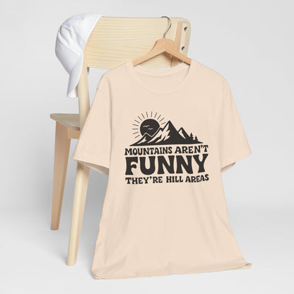 Mountains Aren't Funny, They're Hill Areas Punny Tee Shirt
