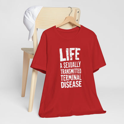 Life Is A Sexually Transmitted Terminal Disease Tee Shirt