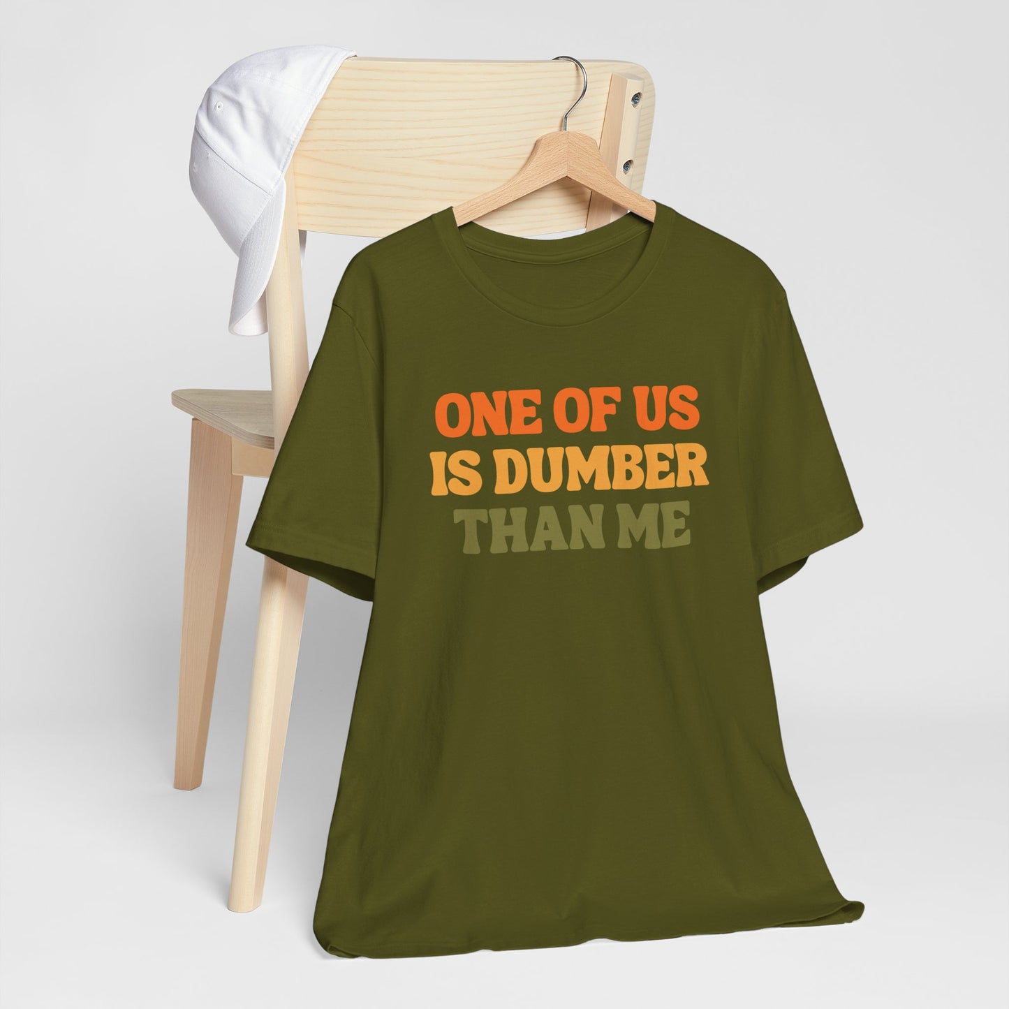Fun Quote - One Of Us Is Dumber Than Me - Tee Shirt