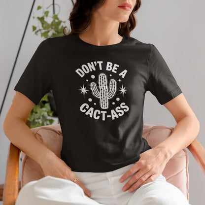 Don't Be A Cact-Ass Sarcastic Quote Tee