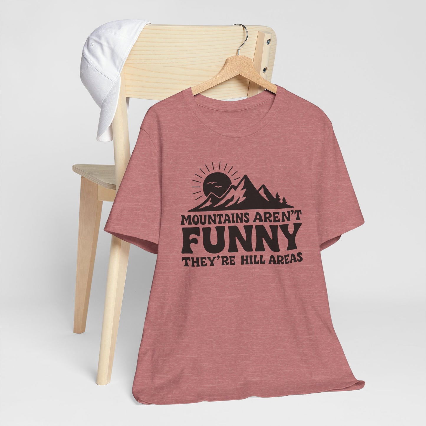 Mountains Aren't Funny, They're Hill Areas Punny Tee Shirt