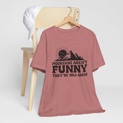 Mountains Aren't Funny, They're Hill Areas Punny Tee Shirt