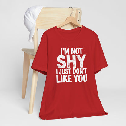 I'm Not Shy I Just Don't Like You - Statement Tee