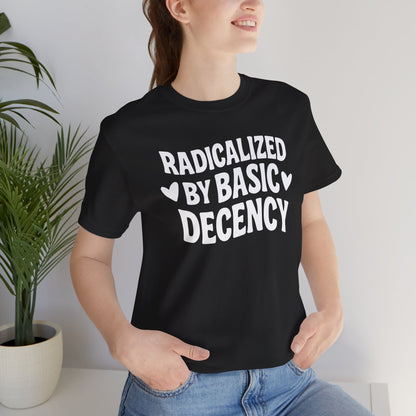 Radicalized By Basic Decency - Social Justice Tee