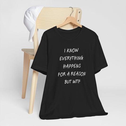 I Know Everything Happens For A Reason But WTF Typography Tee Shirt