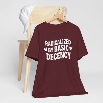 Radicalized By Basic Decency - Social Justice Tee