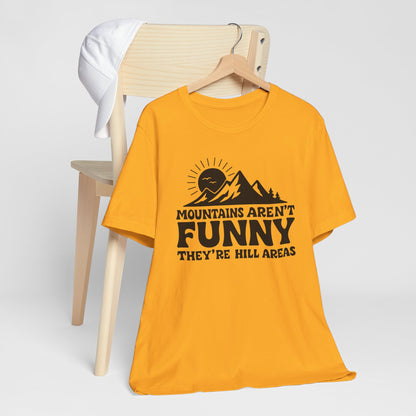 Mountains Aren't Funny, They're Hill Areas Punny Tee Shirt