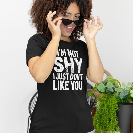 Sarcastic "I'm Not Shy I Just Don't Like You" Typography Tee
