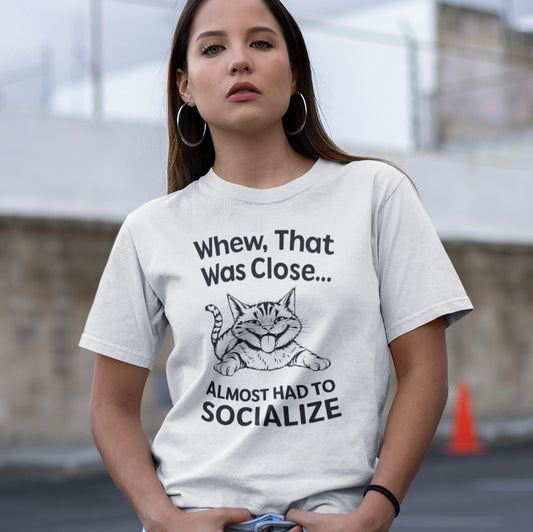 "Whew, That Was Close Almost Had to Socialize" Anti-Social Cat T-Shirt