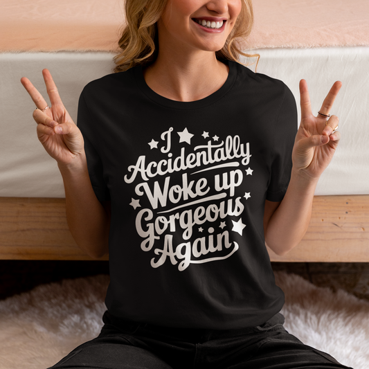 I Accidentally Woke Up Gorgeous Again Typography Tee Shirt