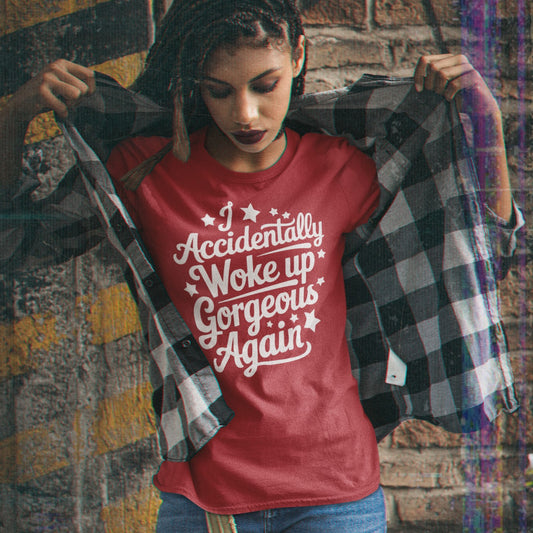 I Accidentally Woke Up Gorgeous Again Typography Tee Shirt